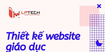 Dịch vụ thiết kế Web giáo dục - LP TECH - Công ty TNHH Thương Mại Điện Tử Công Nghệ LP